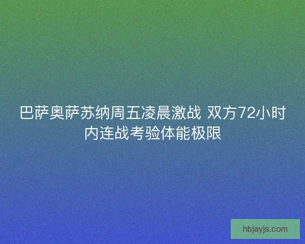 巴萨奥萨苏纳周五凌晨激战 双方72小时内连战考验体能极限